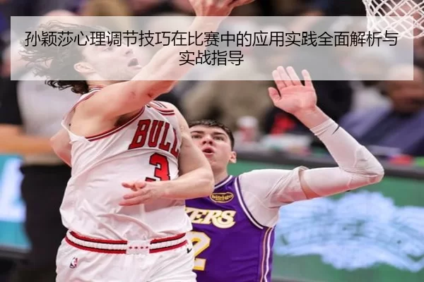 孙颖莎心理调节技巧在比赛中的应用实践全面解析与实战指导